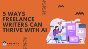 5 Powerful Ways Freelance Writers Can Thrive with AI